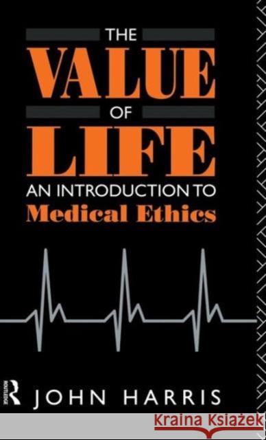 The Value of Life: An Introduction to Medical Ethics John Harris 9781138129740 Routledge