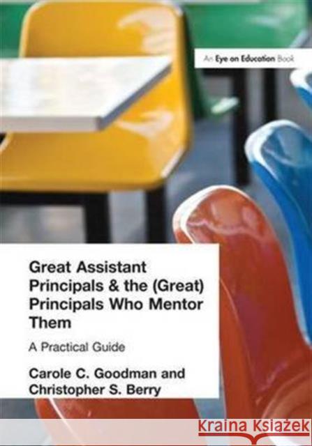 Great Assistant Principals and the (Great) Principals Who Mentor Them: A Practical Guide Carole Goodman, Christopher Berry 9781138129757 Taylor and Francis