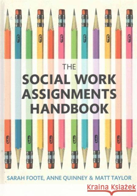 The Social Work Assignments Handbook: A Practical Guide for Students Sarah Foote Anne Quinney Matt Taylor 9781138130258 Routledge