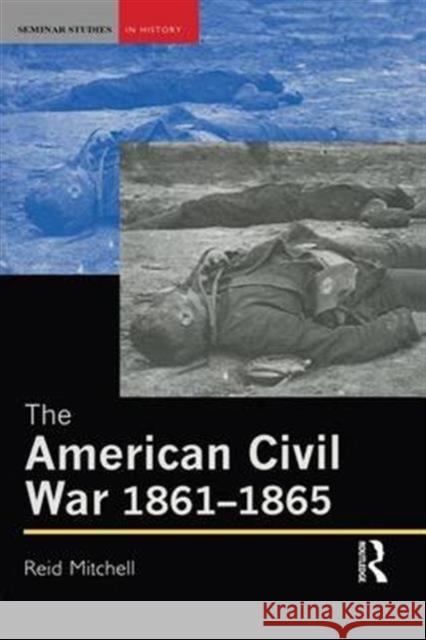 The American Civil War, 1861-1865 Reid Mitchell 9781138130289 Routledge