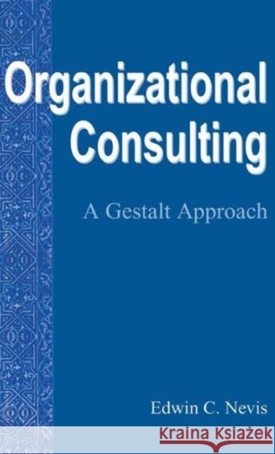 Organizational Consulting: A Gestalt Approach Edwin C. Nevis 9781138130357 Gestalt Press