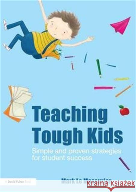 Teaching Tough Kids: Simple and Proven Strategies for Student Success Mark Le Messurier 9781138130692 Taylor and Francis