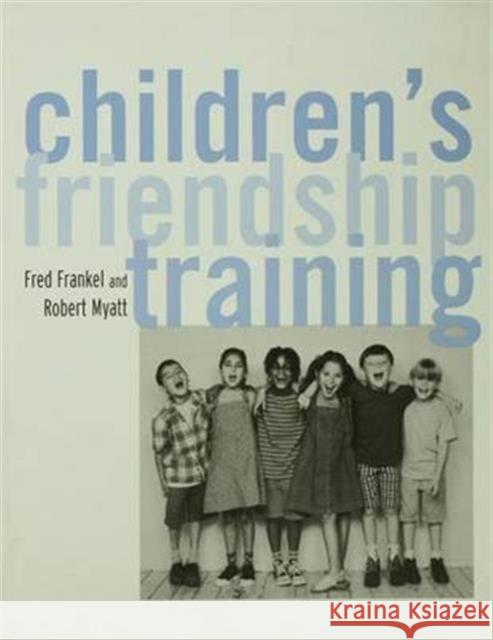 Children's Friendship Training Fred D. Frankel Robert J. Myatt 9781138130708