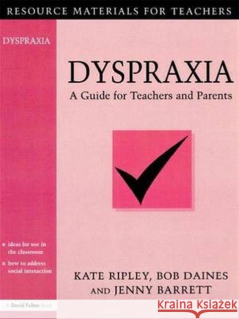 Dyspraxia: A Guide for Teachers and Parents Kate Ripley Bob Daines Jenny Barrett 9781138130838 Taylor and Francis