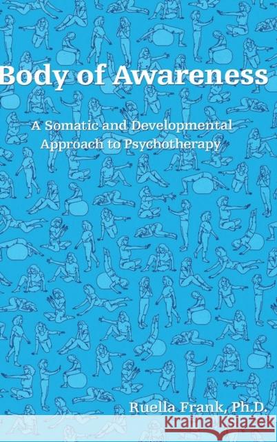 Body of Awareness: A Somatic and Developmental Approach to Psychotherapy Ruella Frank   9781138130890 Taylor and Francis