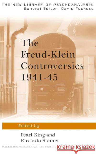 The Freud-Klein Controversies 1941-45 Pearl King Riccardo Steiner  9781138130906 Taylor and Francis