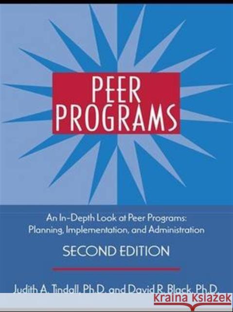 Peer Programs: An In-Depth Look at Peer Programs: Planning, Implementation, and Administration Judith A. Tindall David R. Black  9781138131064