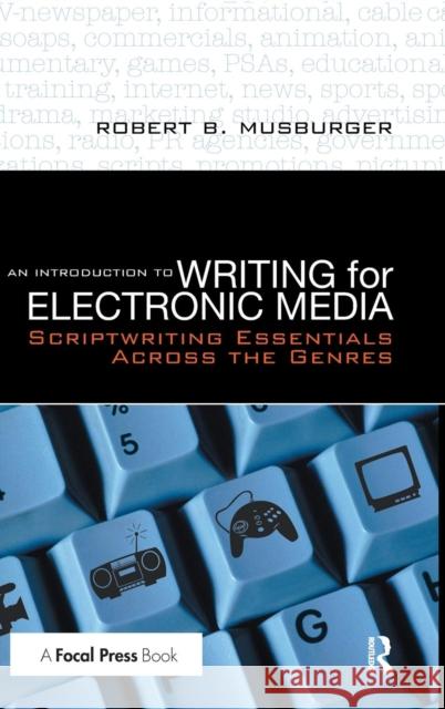 An Introduction to Writing for Electronic Media: Scriptwriting Essentials Across the Genres Robert B. Musburger   9781138131323