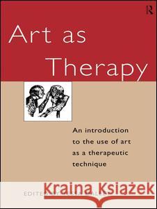 Art as Therapy: An Introduction to the Use of Art as a Therapeutic Technique Tessa Dalley 9781138131385 Routledge