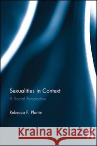 Sexualities in Context: A Social Perspective Rebecca F. Plante 9781138131422 Routledge