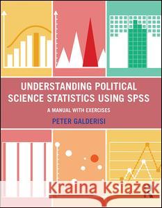 Understanding Political Science Statistics using SPSS: A Manual with Exercises Peter Galderisi 9781138131446