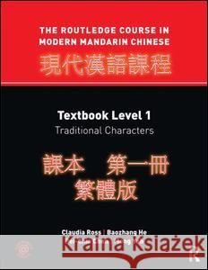 The Routledge Course in Modern Mandarin Chinese: Textbook Level 1, Traditional Characters Claudia Ross Baozhang He Pei-Chia Chen 9781138131569