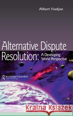 Alternative Dispute Resolution: A Developing World Perspective Albert Fiadjoe 9781138131897 Routledge Cavendish