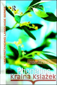 Understanding Phonetics Patricia Ashby 9781138131958 Routledge