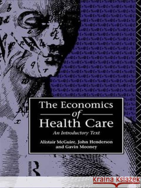Economics of Health Care John Henderson Alastair McGuire Gavin Mooney 9781138132191