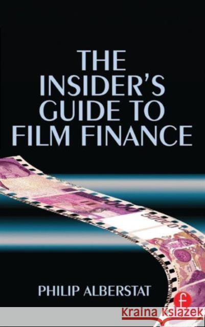 The Insider's Guide to Film Finance Philip Alberstat 9781138132344 Focal Press