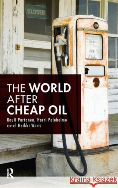 The World After Cheap Oil Rauli Partanen Harri Paloheimo Heikki Waris 9781138132368 Routledge