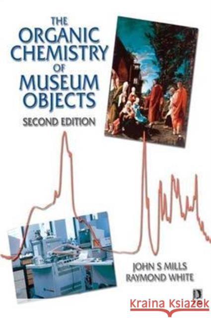 Organic Chemistry of Museum Objects John Mills Raymond White  9781138132450