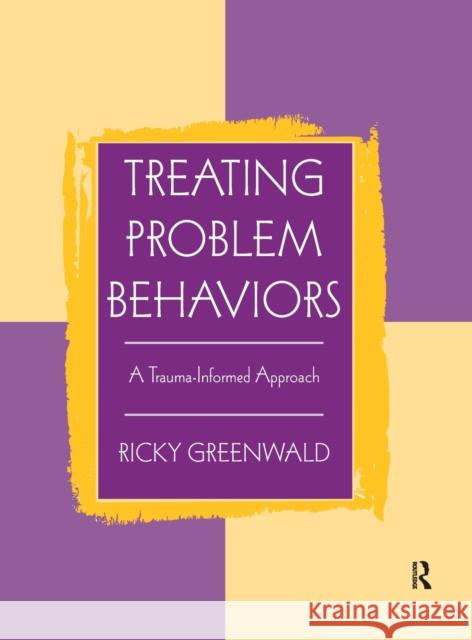 Treating Problem Behaviors: A Trauma-Informed Approach Ricky Greenwald 9781138132559 Routledge