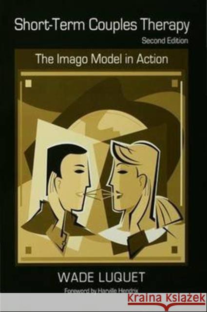 Short-Term Couples Therapy: The Imago Model in Action Wade Luquet 9781138132573