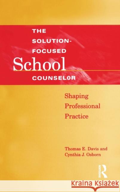 Solution-Focused School Counselor: Shaping Professional Practice Tom E. Davis Cynthia J. Osborn 9781138132665 Routledge