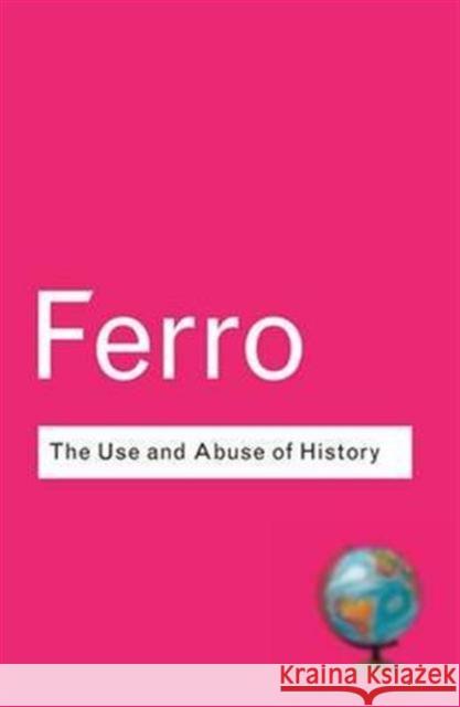 The Use and Abuse of History: Or How the Past Is Taught to Children Marc Ferro 9781138132849 Routledge