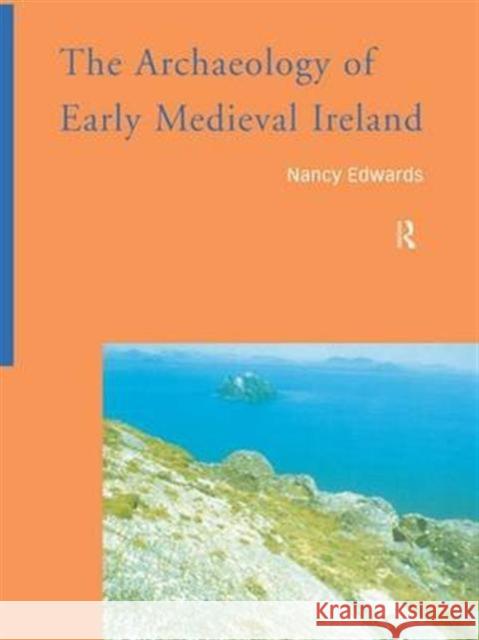 The Archaeology of Early Medieval Ireland Nancy Edwards 9781138132962