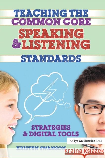 Teaching the Common Core Speaking and Listening Standards: Strategies and Digital Tools Kristen Swanson 9781138133082