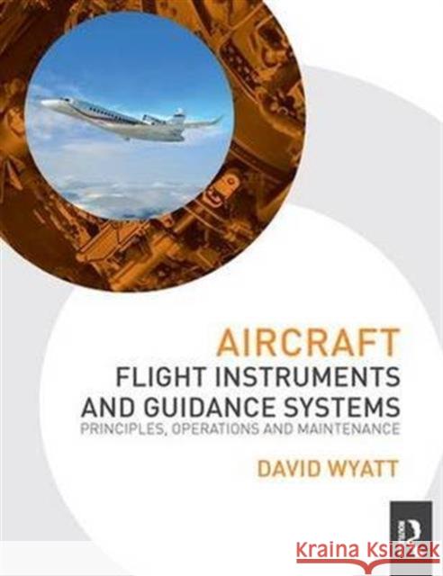 Aircraft Flight Instruments and Guidance Systems: Principles, Operations and Maintenance David Wyatt 9781138133143 Routledge