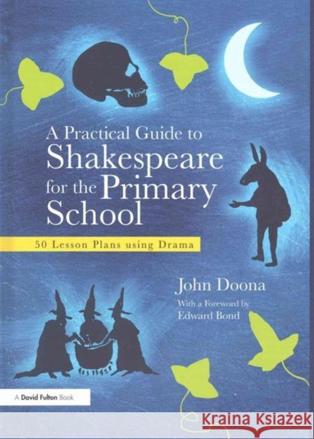 A Practical Guide to Shakespeare for the Primary School: 50 Lesson Plans Using Drama John Doona   9781138133181 Taylor and Francis