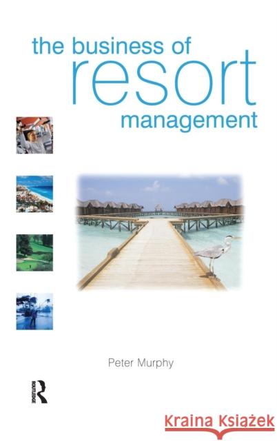 The Business of Resort Management Peter Murphy   9781138133198 Taylor and Francis