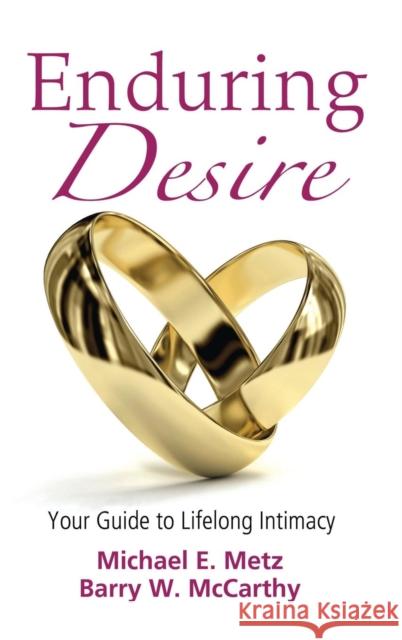 Enduring Desire: Your Guide to Lifelong Intimacy Michael E. Metz Barry W. McCarthy  9781138133235 Taylor and Francis