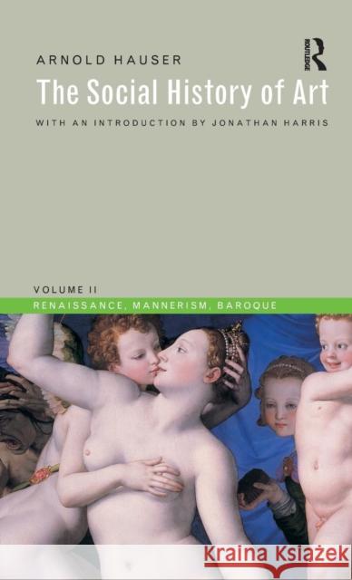 Social History of Art, Volume 2: Renaissance, Mannerism, Baroque Arnold Hauser   9781138133280 Taylor and Francis