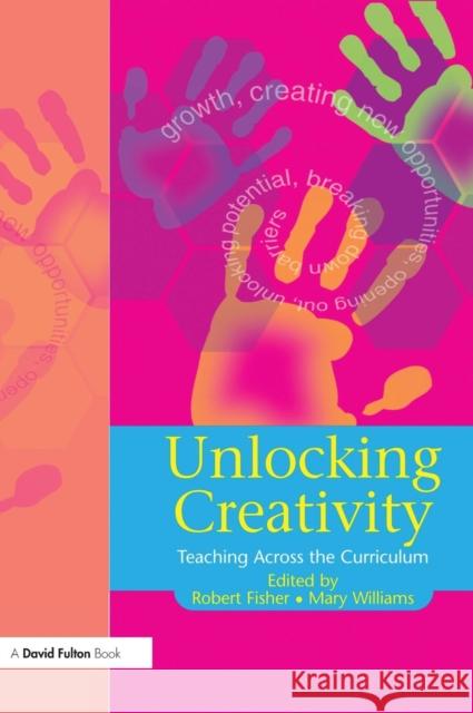 Unlocking Creativity: A Teacher's Guide to Creativity Across the Curriculum Robert Fisher Mary Williams  9781138133495 Taylor and Francis