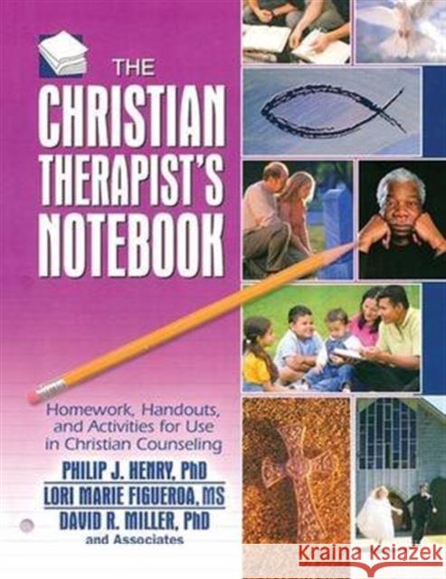 The Christian Therapist's Notebook: Homework, Handouts, and Activities for Use in Christian Counseling Philip J. Henry (Palm Beach Atlantic University, West Palm Beach, FL, USA), Lori Marie Figueroa (Palm Beach Atlantic Uni 9781138133631