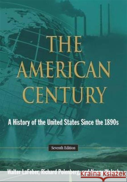 The American Century: A History of the United States Since the 1890s Walter LaFeber Richard polenberg Nancy Woloch 9781138133815 Taylor and Francis