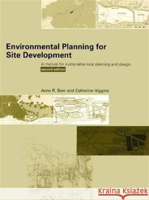 Environmental Planning for Site Development: A Manual for Sustainable Local Planning and Design Anne Beer Cathy Higgins  9781138134133