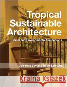 Tropical Sustainable Architecture Joo Hwa Bay, Boon Lay Ong 9781138134409 Taylor & Francis Ltd