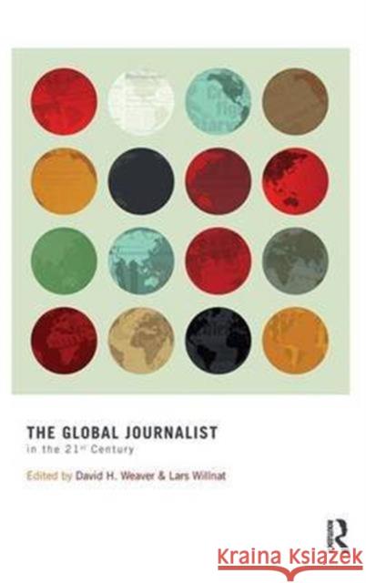 The Global Journalist in the 21st Century David H. Weaver Lars Willnat  9781138134614 Taylor and Francis