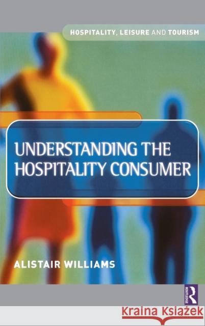 Understanding the Hospitality Consumer Alastair Williams   9781138134720