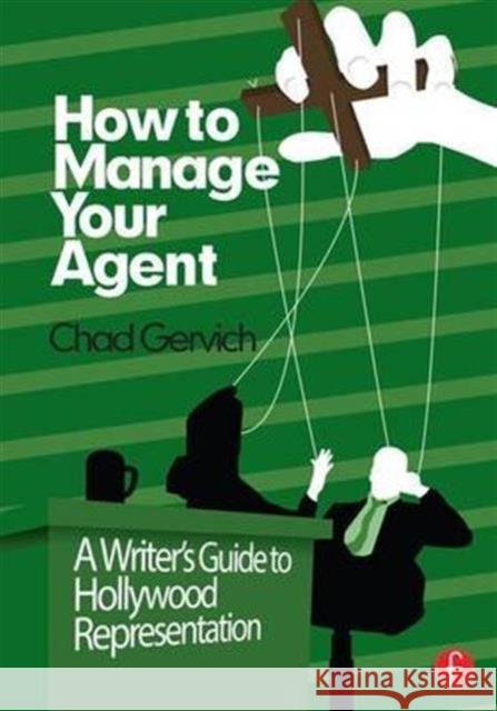 How to Manage Your Agent: A Writer's Guide to Hollywood Representation Chad Gervich   9781138134805 Taylor and Francis