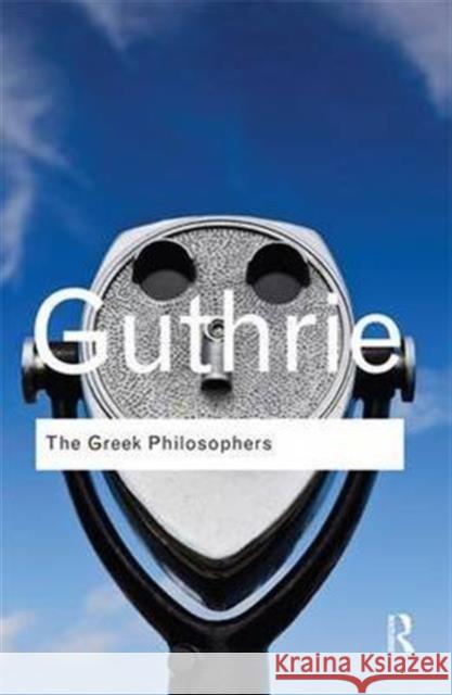 The Greek Philosophers: From Thales to Aristotle W. K. C. Guthrie 9781138134980 Routledge