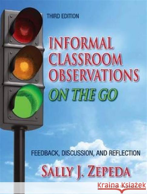 Informal Classroom Observations on the Go: Feedback, Discussion and Reflection Sally J. Zepeda 9781138135024