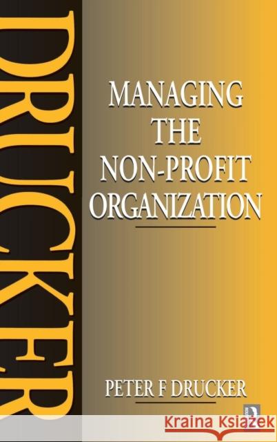 Managing the Non-Profit Organization: Practices and Principles Drucker, Peter 9781138135482