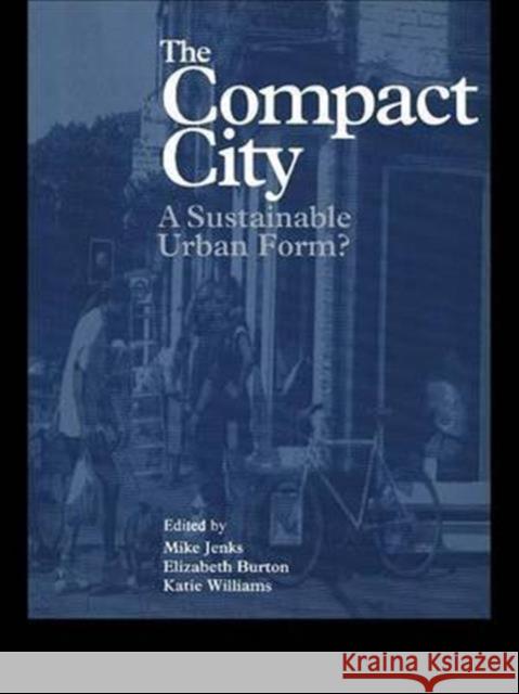 The Compact City: A Sustainable Urban Form? Elizabeth Burton Mike Jenks Katie Williams 9781138135635 Routledge