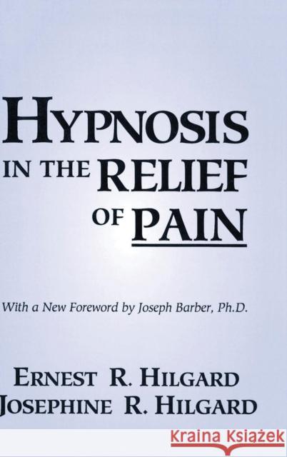 Hypnosis in the Relief of Pain Ernest R. Hilgard Josephine R. Hilgard 9781138135765 