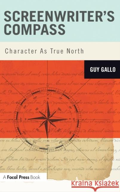 Screenwriter's Compass: Character As True North Gallo, Guy 9781138136458