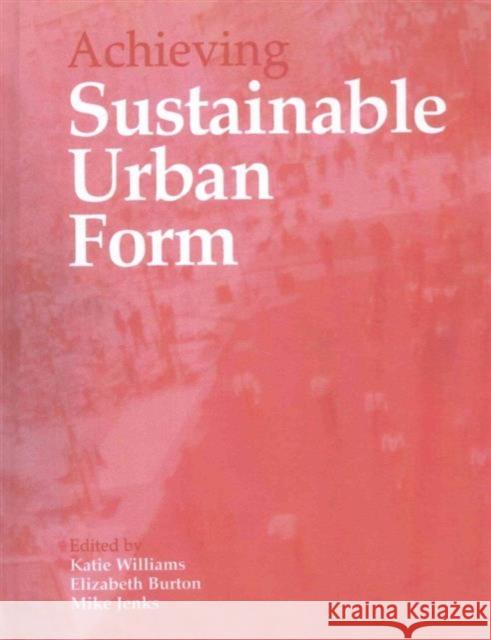 Achieving Sustainable Urban Form Elizabeth Burton Mike Jenks Katie Williams 9781138136472 Routledge