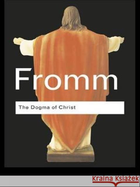 The Dogma of Christ: And Other Essays on Religion, Psychology and Culture Erich Fromm   9781138136748 Taylor and Francis