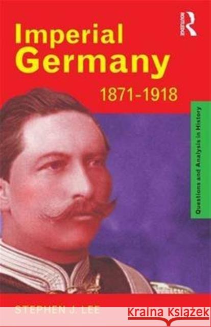 Imperial Germany 1871-1918 Stephen J. Lee   9781138136922 Taylor and Francis